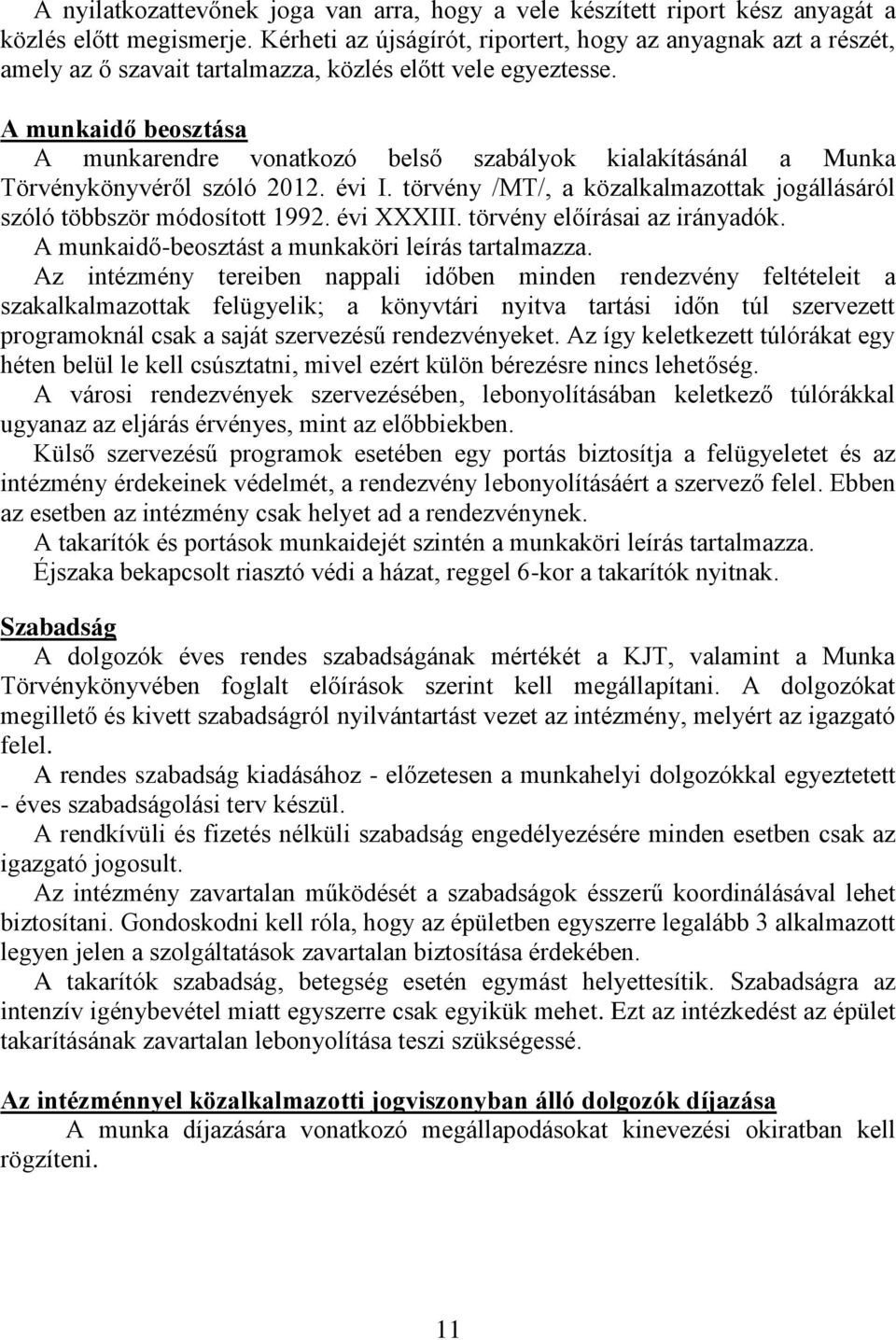 A munkaidő beosztása A munkarendre vonatkozó belső szabályok kialakításánál a Munka Törvénykönyvéről szóló 2012. évi I. törvény /MT/, a közalkalmazottak jogállásáról szóló többször módosított 1992.