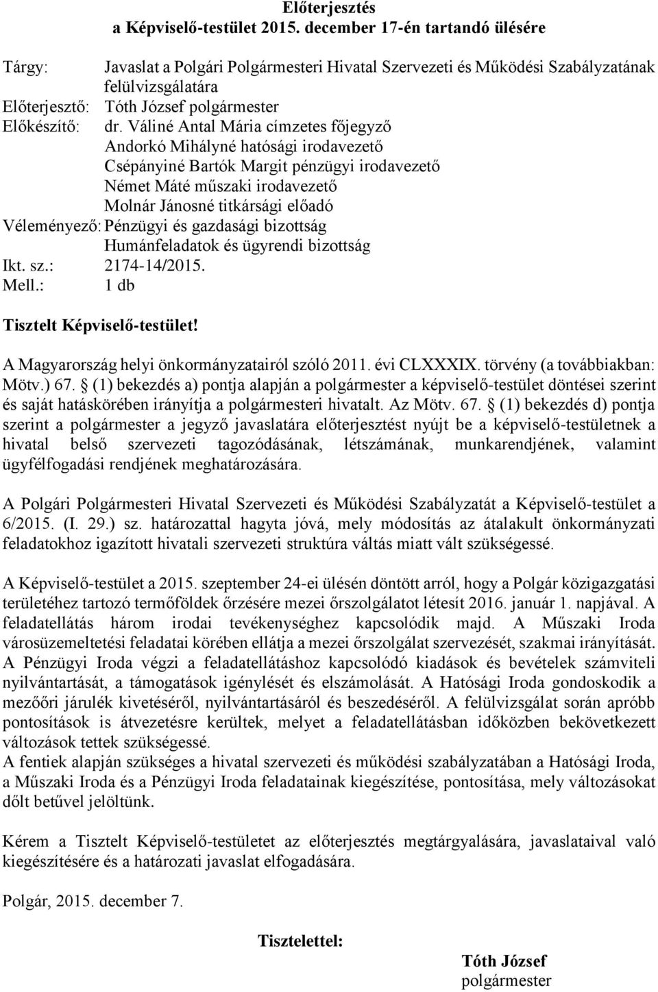 Váliné Antal Mária címzetes főjegyző Andorkó Mihályné hatósági irodavezető Csépányiné Bartók Margit pénzügyi irodavezető Német Máté műszaki irodavezető Molnár Jánosné titkársági előadó Véleményező: