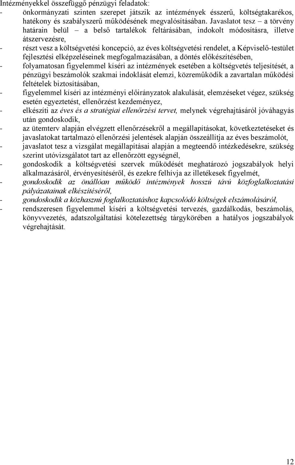 Képviselő-testület fejlesztési elképzeléseinek megfogalmazásában, a döntés előkészítésében, - folyamatosan figyelemmel kíséri az intézmények esetében a költségvetés teljesítését, a pénzügyi