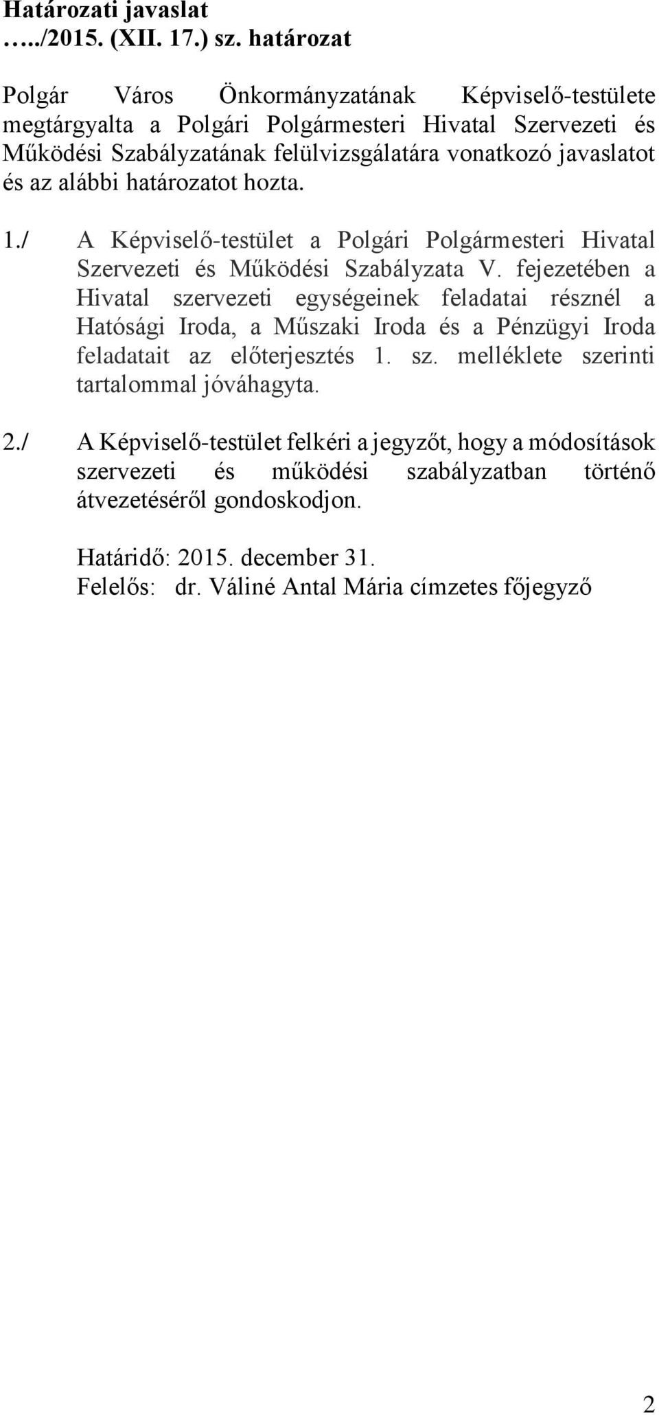 alábbi határozatot hozta. 1./ A Képviselő-testület a Polgári Polgármesteri Hivatal Szervezeti és Működési Szabályzata V.