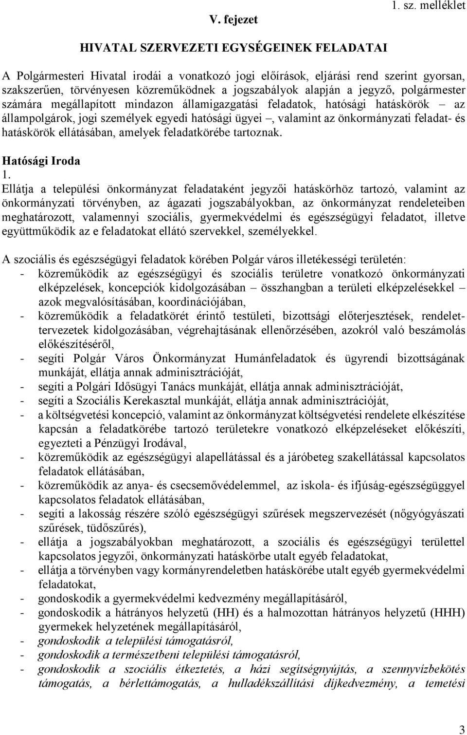 alapján a jegyző, polgármester számára megállapított mindazon államigazgatási feladatok, hatósági hatáskörök az állampolgárok, jogi személyek egyedi hatósági ügyei, valamint az önkormányzati feladat-