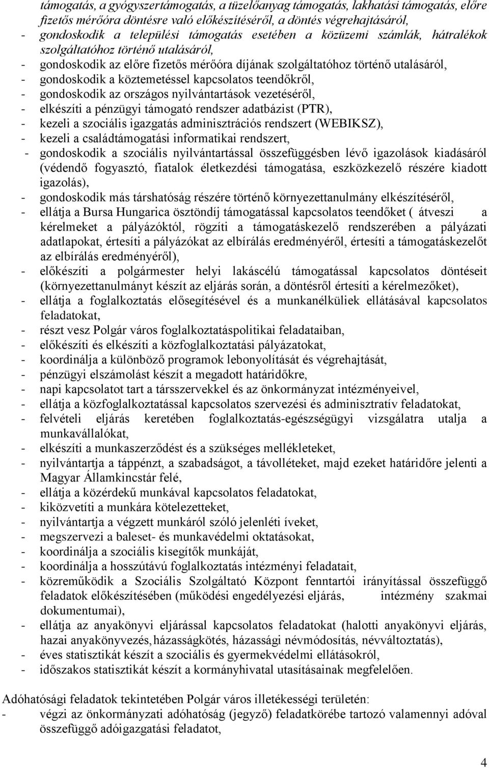 teendőkről, - gondoskodik az országos nyilvántartások vezetéséről, - elkészíti a pénzügyi támogató rendszer adatbázist (PTR), - kezeli a szociális igazgatás adminisztrációs rendszert (WEBIKSZ), -