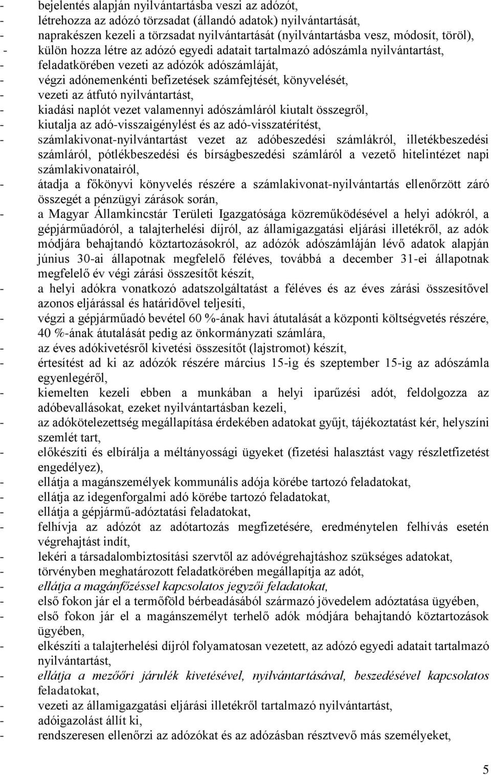 könyvelését, - vezeti az átfutó nyilvántartást, - kiadási naplót vezet valamennyi adószámláról kiutalt összegről, - kiutalja az adó-visszaigénylést és az adó-visszatérítést, -