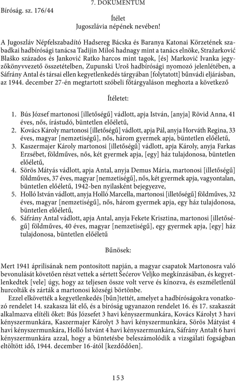 harcos mint tagok, [és] Marković Ivanka jegyzőkönyvvezető összetételben, Zupunski Uroš hadbírósági nyomozó jelenlétében, a Sáfrány Antal és társai ellen kegyetlenkedés tárgyában [folytatott] bűnvádi