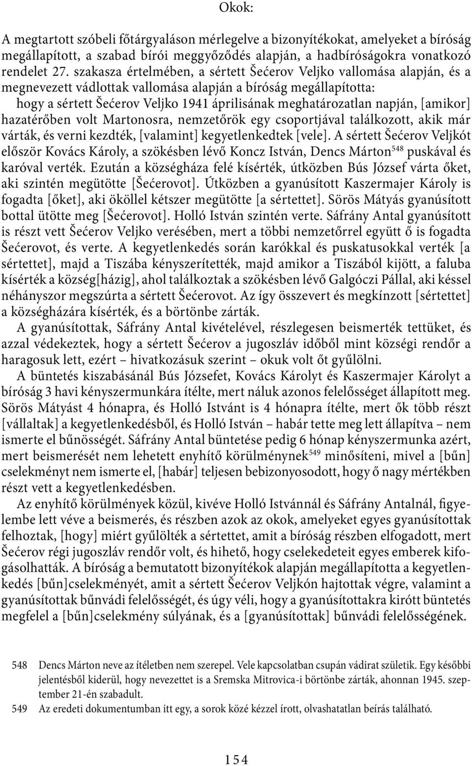 napján, [amikor] hazatérőben volt Martonosra, nemzetőrök egy csoportjával találkozott, akik már várták, és verni kezdték, [valamint] kegyetlenkedtek [vele].