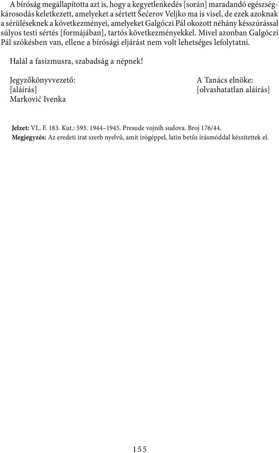 Mivel azonban Galgóczi Pál szökésben van, ellene a bírósági eljárást nem volt lehetséges lefolytatni. Halál a fasizmusra, szabadság a népnek!