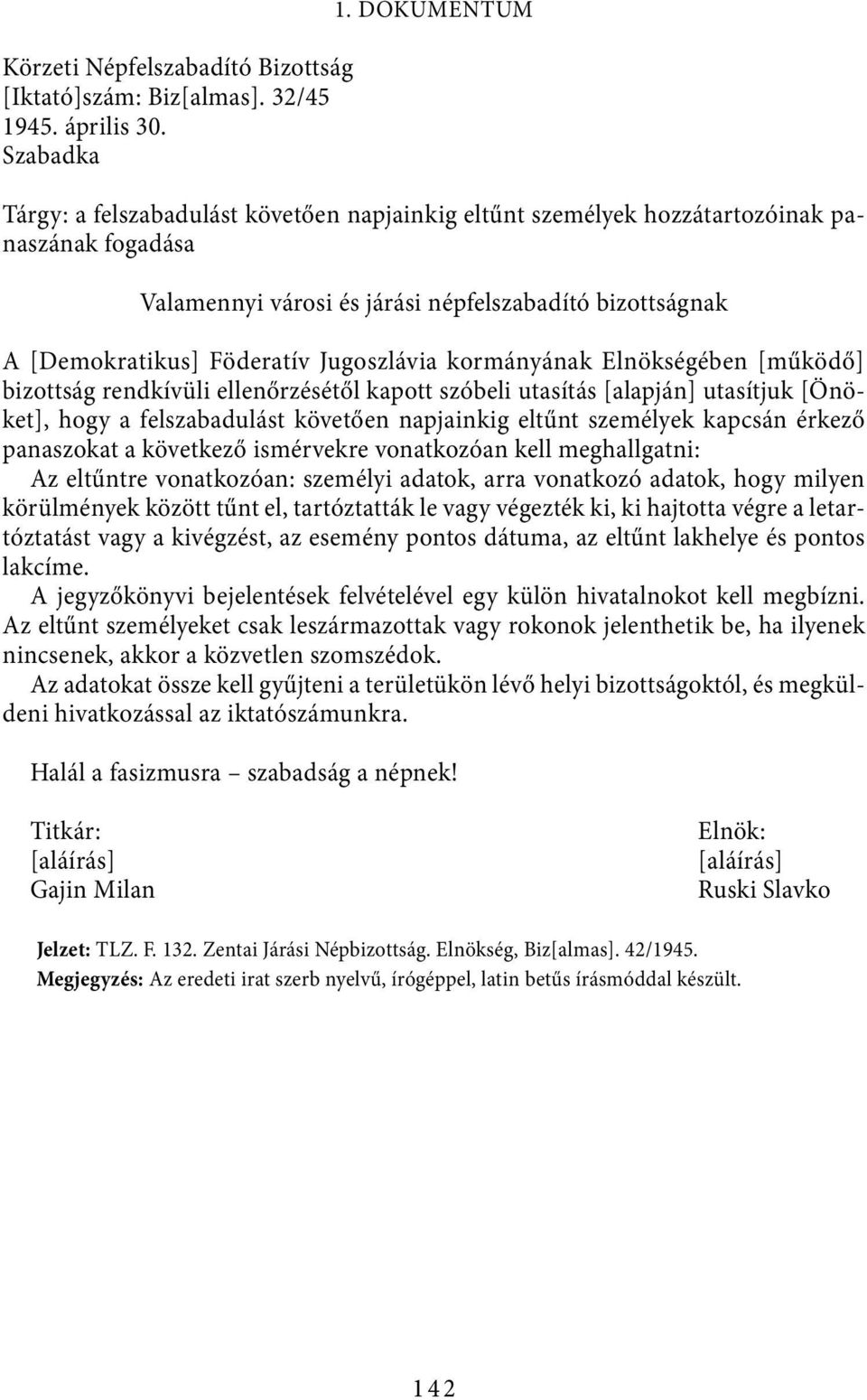 Jugoszlávia kormányának Elnökségében [működő] bizottság rendkívüli ellenőrzésétől kapott szóbeli utasítás [alapján] utasítjuk [Önöket], hogy a felszabadulást követően napjainkig eltűnt személyek