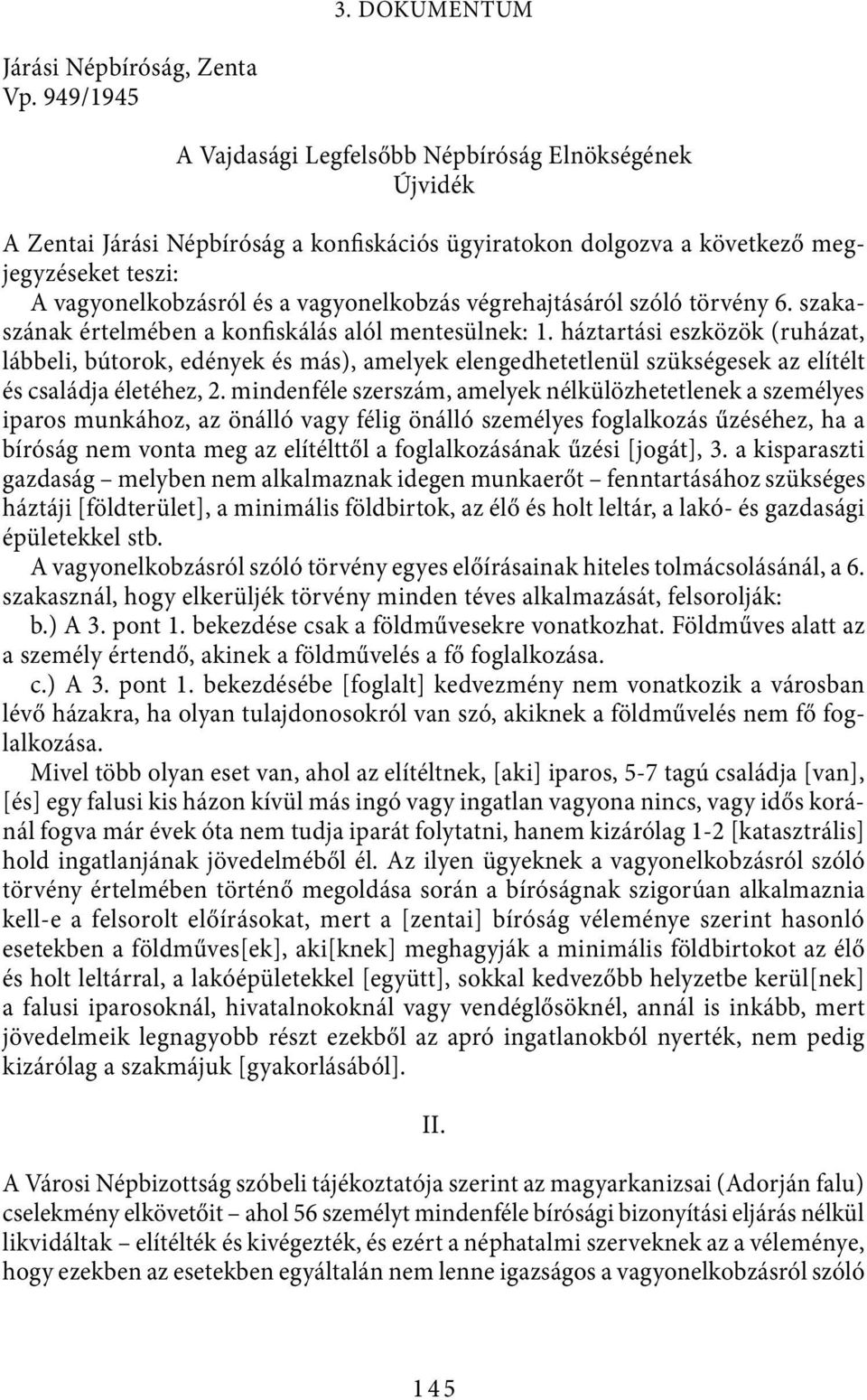 vagyonelkobzás végrehajtásáról szóló törvény 6. szakaszának értelmében a konfiskálás alól mentesülnek: 1.