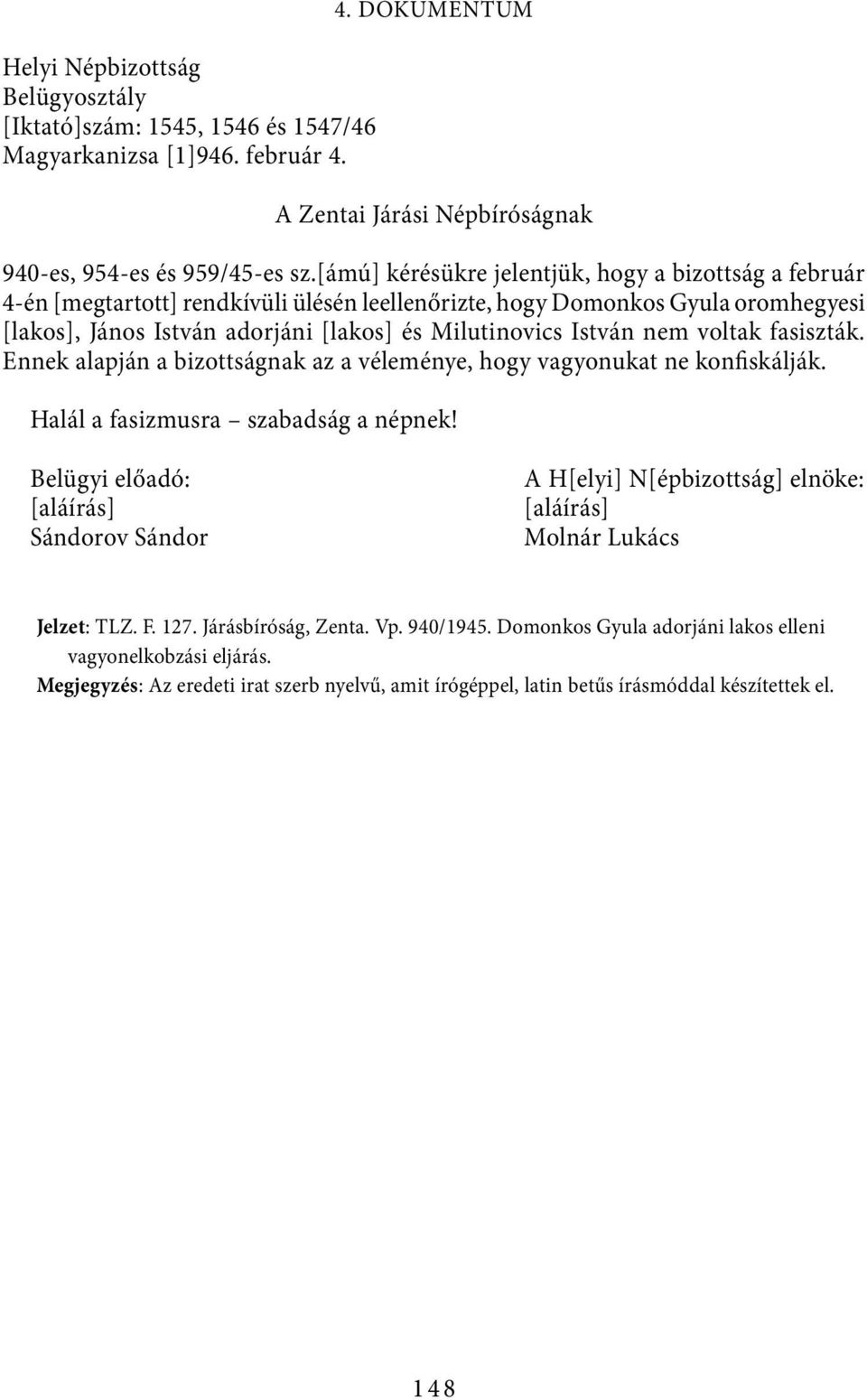 nem voltak fasiszták. Ennek alapján a bizottságnak az a véleménye, hogy vagyonukat ne konfiskálják. Halál a fasizmusra szabadság a népnek!