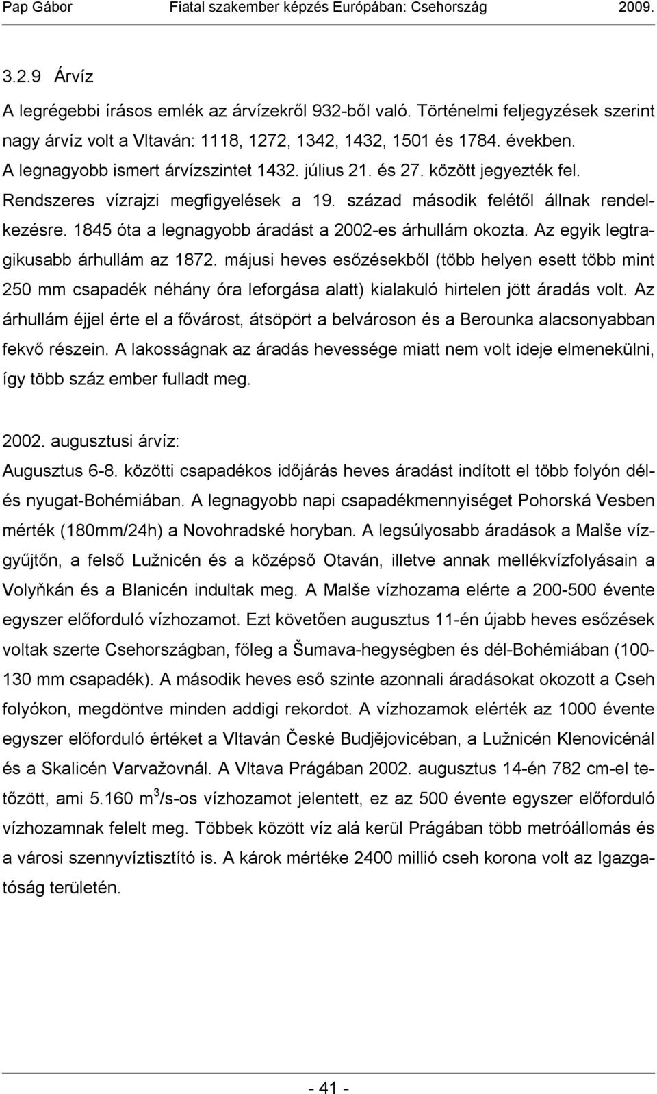 1845 óta a legnagyobb áradást a 2002-es árhullám okozta. Az egyik legtragikusabb árhullám az 1872.