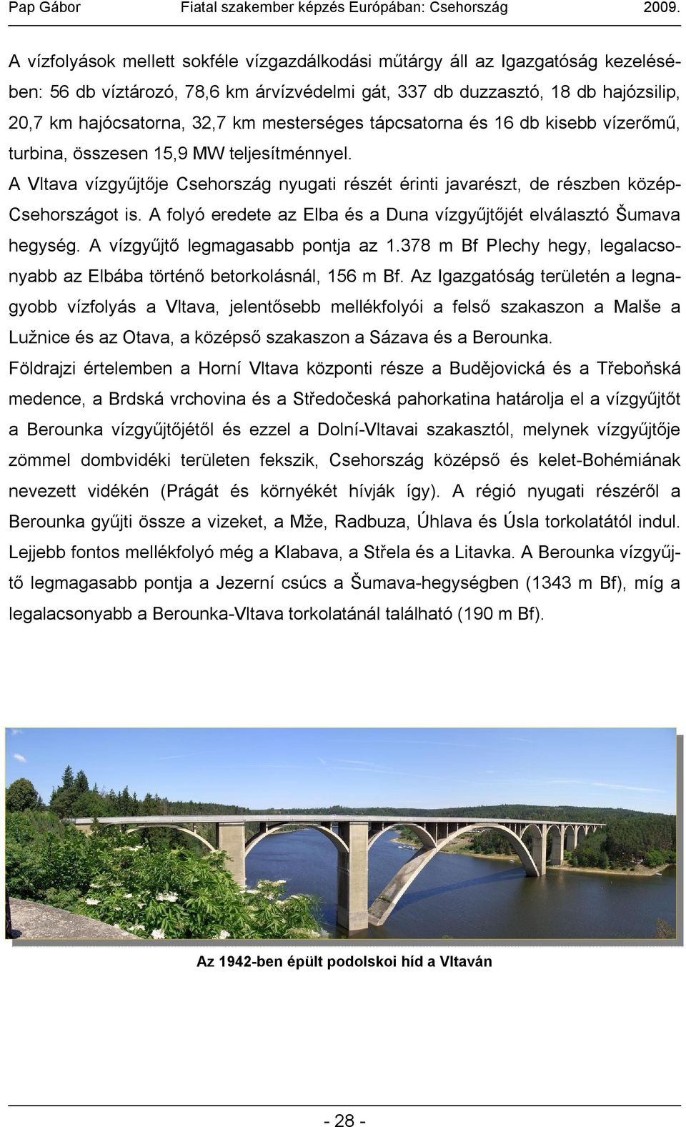 A folyó eredete az Elba és a Duna vízgyűjtőjét elválasztó Šumava hegység. A vízgyűjtő legmagasabb pontja az 1.378 m Bf Plechy hegy, legalacsonyabb az Elbába történő betorkolásnál, 156 m Bf.