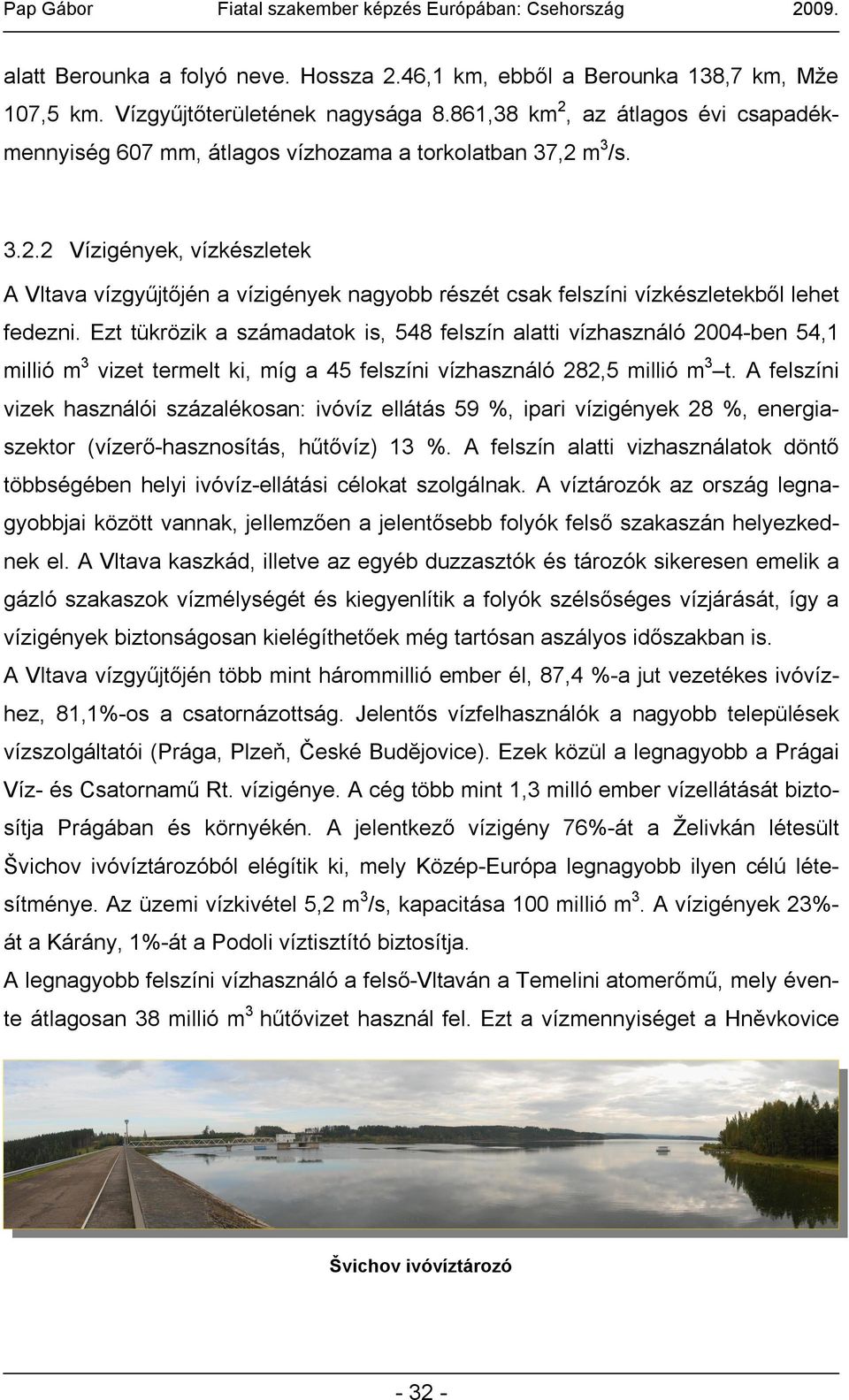 Ezt tükrözik a számadatok is, 548 felszín alatti vízhasználó 2004-ben 54,1 millió m 3 vizet termelt ki, míg a 45 felszíni vízhasználó 282,5 millió m 3 t.