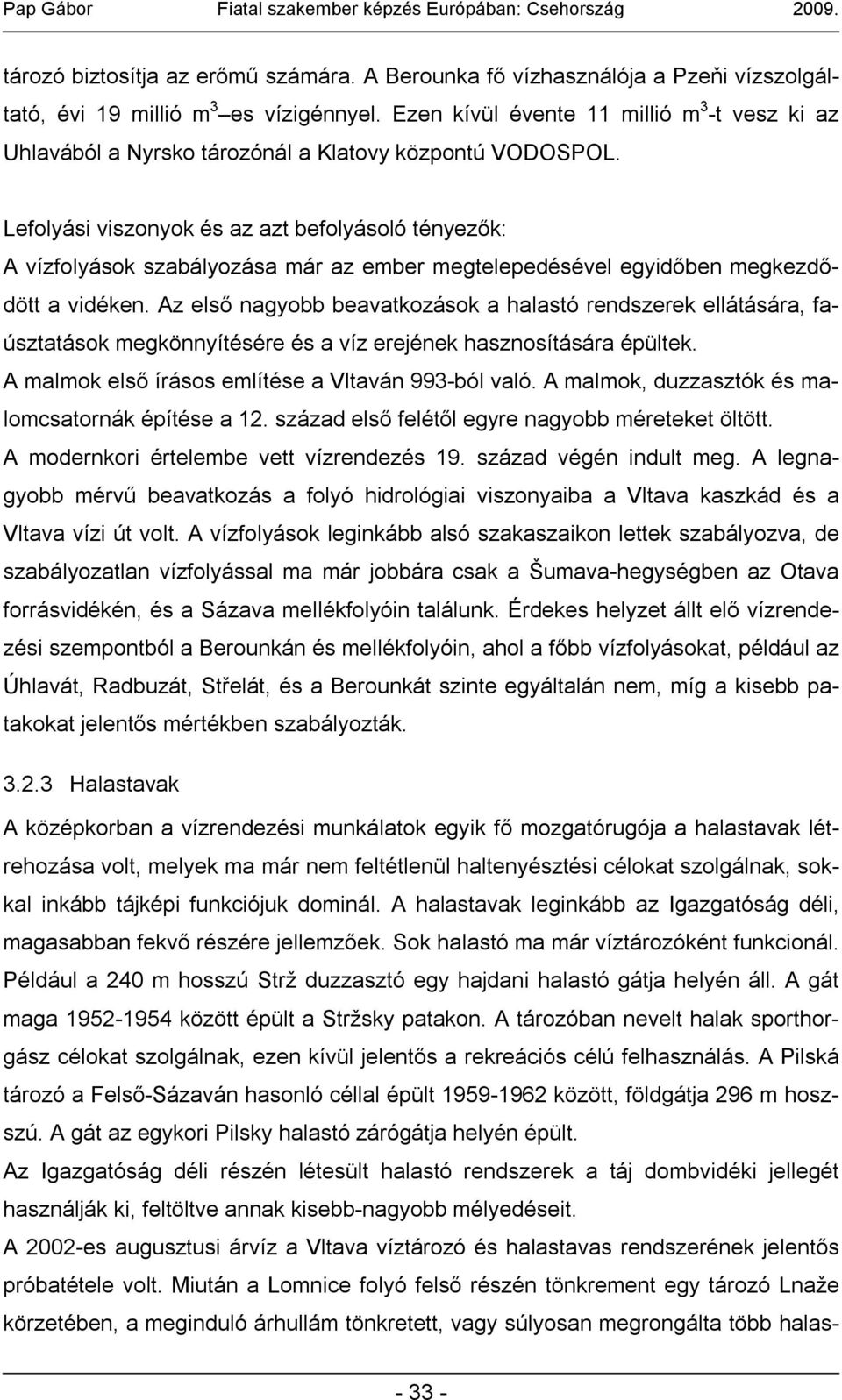 Lefolyási viszonyok és az azt befolyásoló tényezők: A vízfolyások szabályozása már az ember megtelepedésével egyidőben megkezdődött a vidéken.