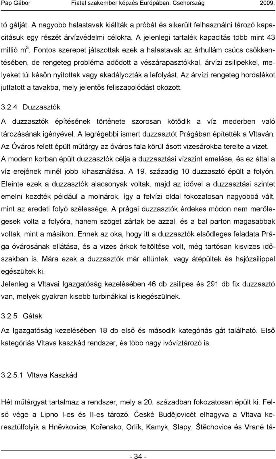 lefolyást. Az árvízi rengeteg hordalékot juttatott a tavakba, mely jelentős feliszapolódást okozott. 3.2.