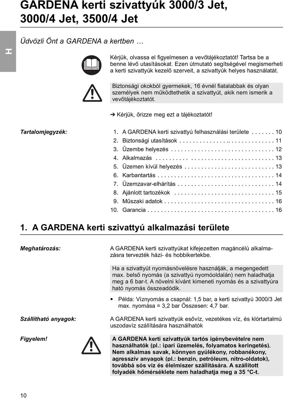 Biztonsági okokból gyermekek, 16 évnél fiatalabbak és olyan személyek nem működtethetik a szivattyút, akik nem ismerik a vevőtájékoztatót. Kérjük, őrizze meg ezt a tájékoztatót! Tartalomjegyzék: 1.