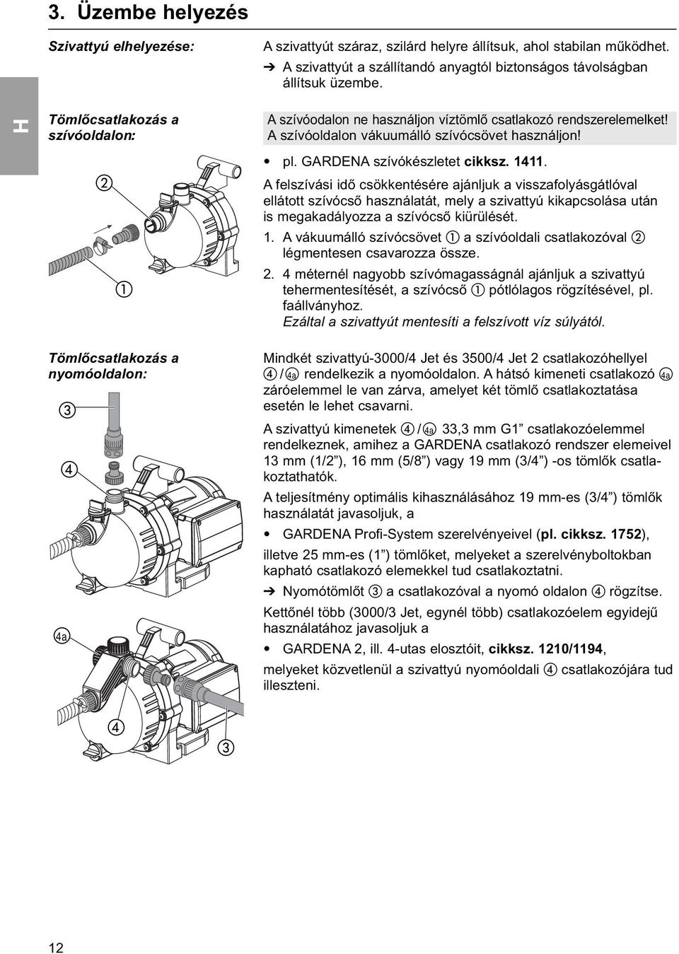 A felszívási idő csökkentésére ajánljuk a visszafolyásgátlóval ellátott szívócső használatát, mely a szivattyú kikapcsolása után is megakadályozza a szívócső kiürülését. 1.