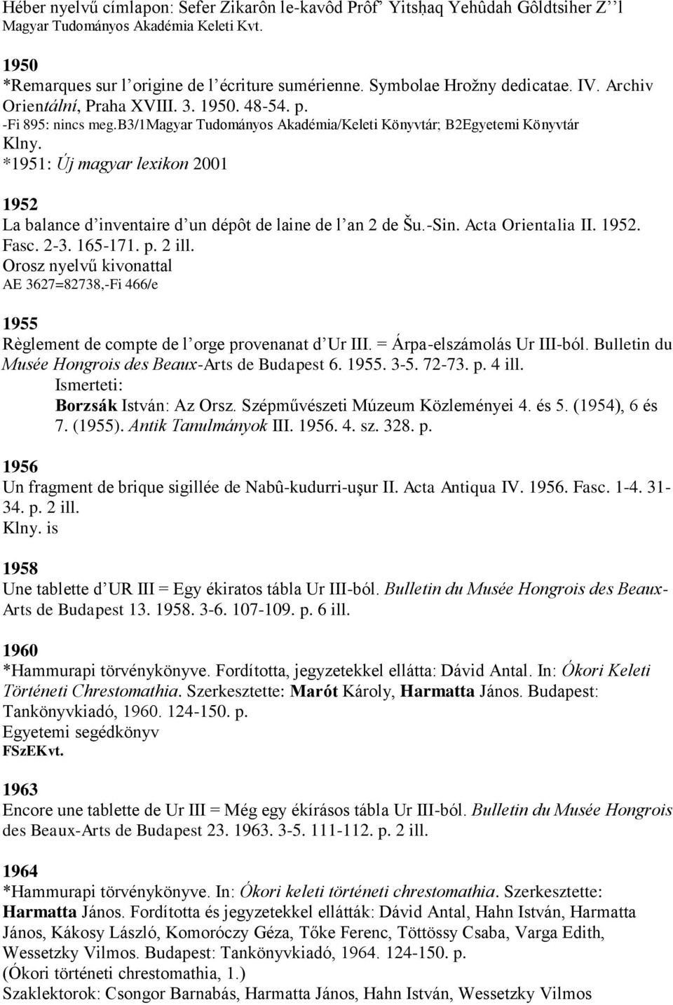 *1951: Új magyar lexikon 2001 1952 La balance d inventaire d un dépôt de laine de l an 2 de Šu.-Sin. Acta Orientalia II. 1952. Fasc. 2-3. 165-171. p. 2 ill.