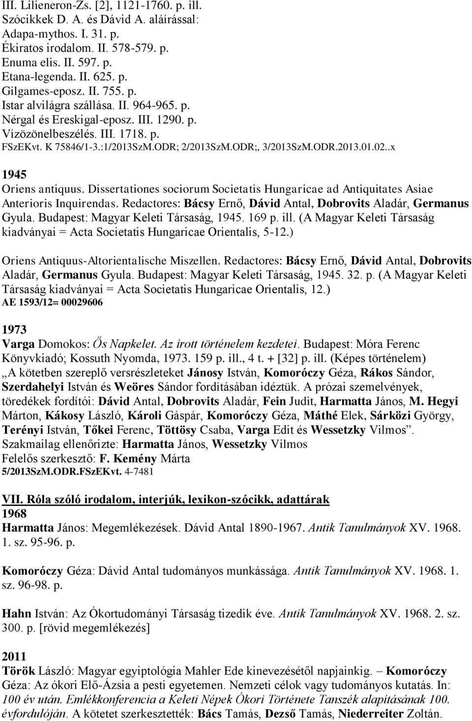 .x 1945 Oriens antiquus. Dissertationes sociorum Societatis Hungaricae ad Antiquitates Asiae Anterioris Inquirendas. Redactores: Bácsy Ernő, Dávid Antal, Dobrovits Aladár, Germanus Gyula.