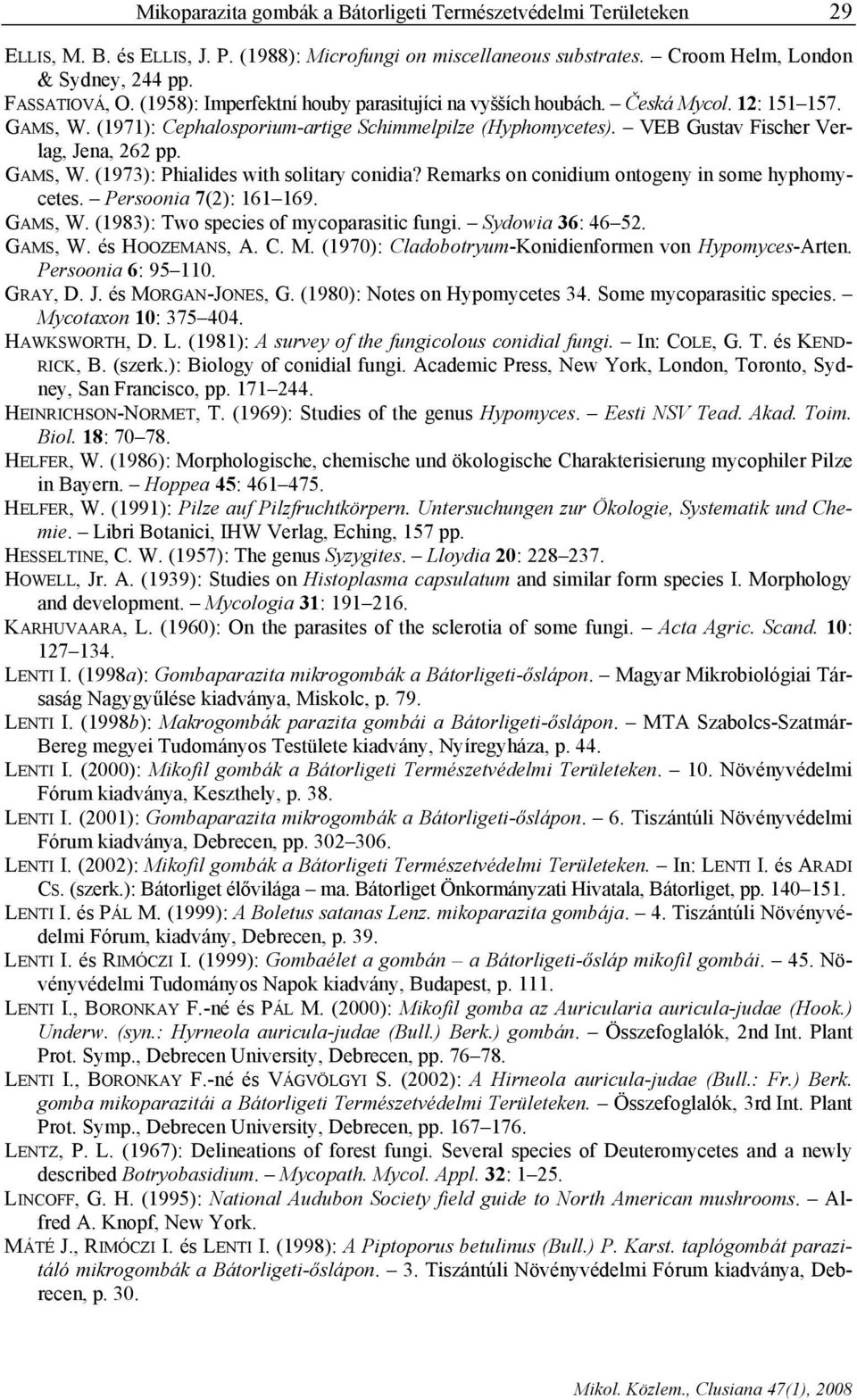 GAMS, W. (1973): Phialides with solitary conidia? Remarks on conidium ontogeny in some hyphomycetes. Persoonia 7(2): 161 169. GAMS, W. (1983): Two species of mycoparasitic fungi. Sydowia 36: 46 52.