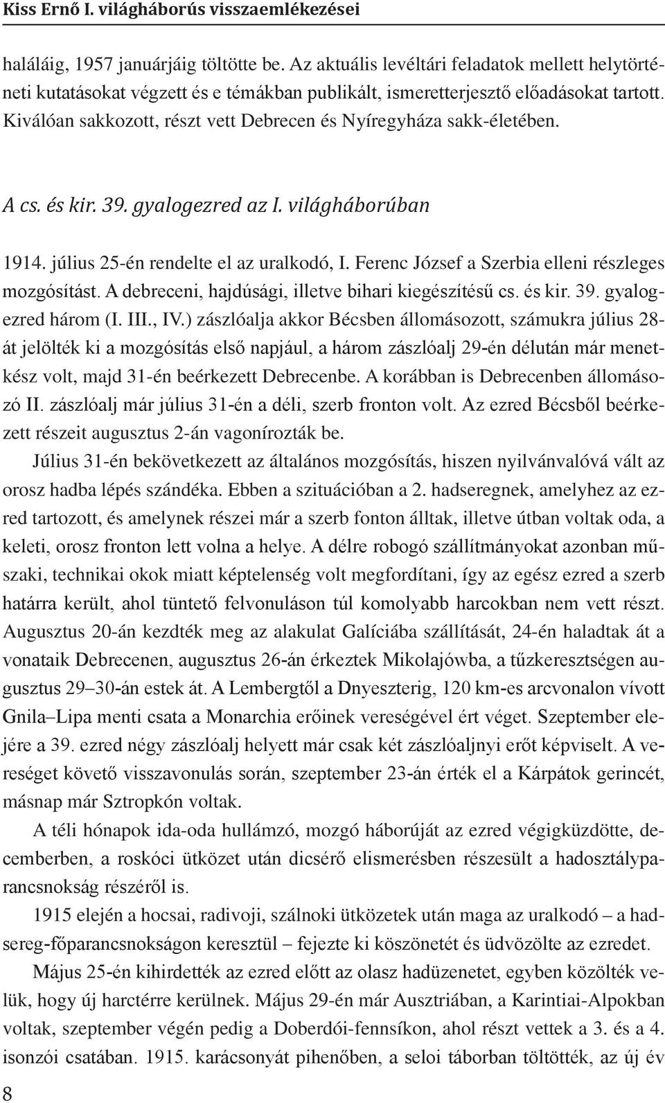 Ki válóan sakkozott, részt vett Debrecen és Nyíregyháza sakk-életében. A cs. és kir. 39. gyalogezred az I. világháborúban 1914. július 25-én rendelte el az uralkodó, I.