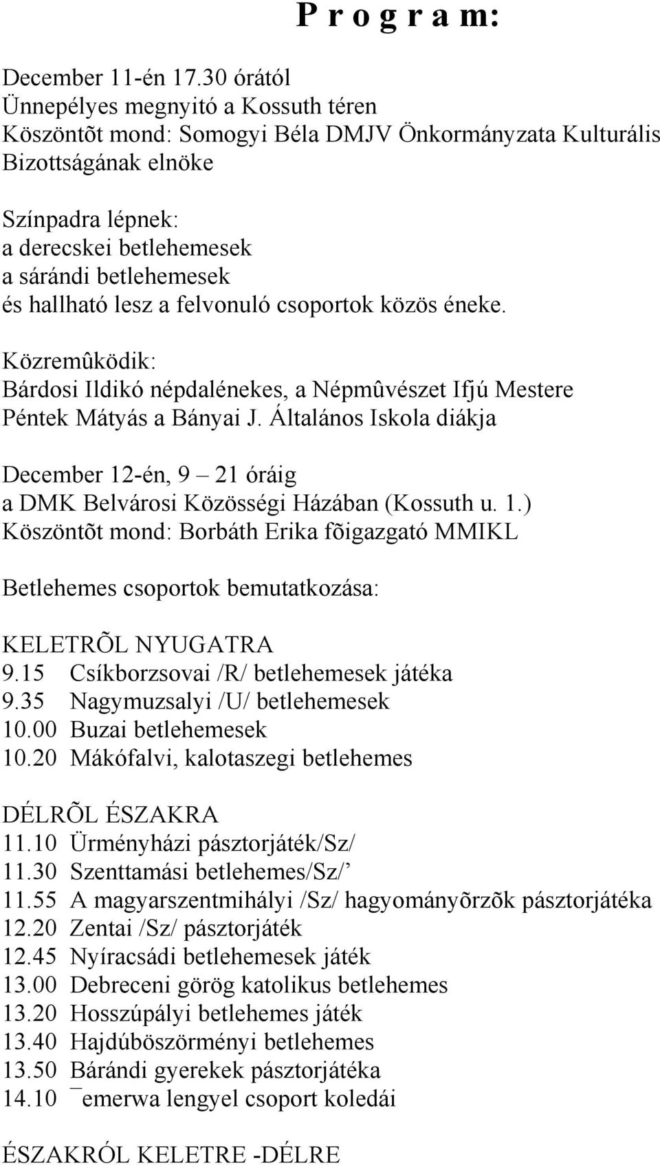 hallható lesz a felvonuló csoportok közös éneke. Közremûködik: Bárdosi Ildikó népdalénekes, a Népmûvészet Ifjú Mestere Péntek Mátyás a Bányai J.