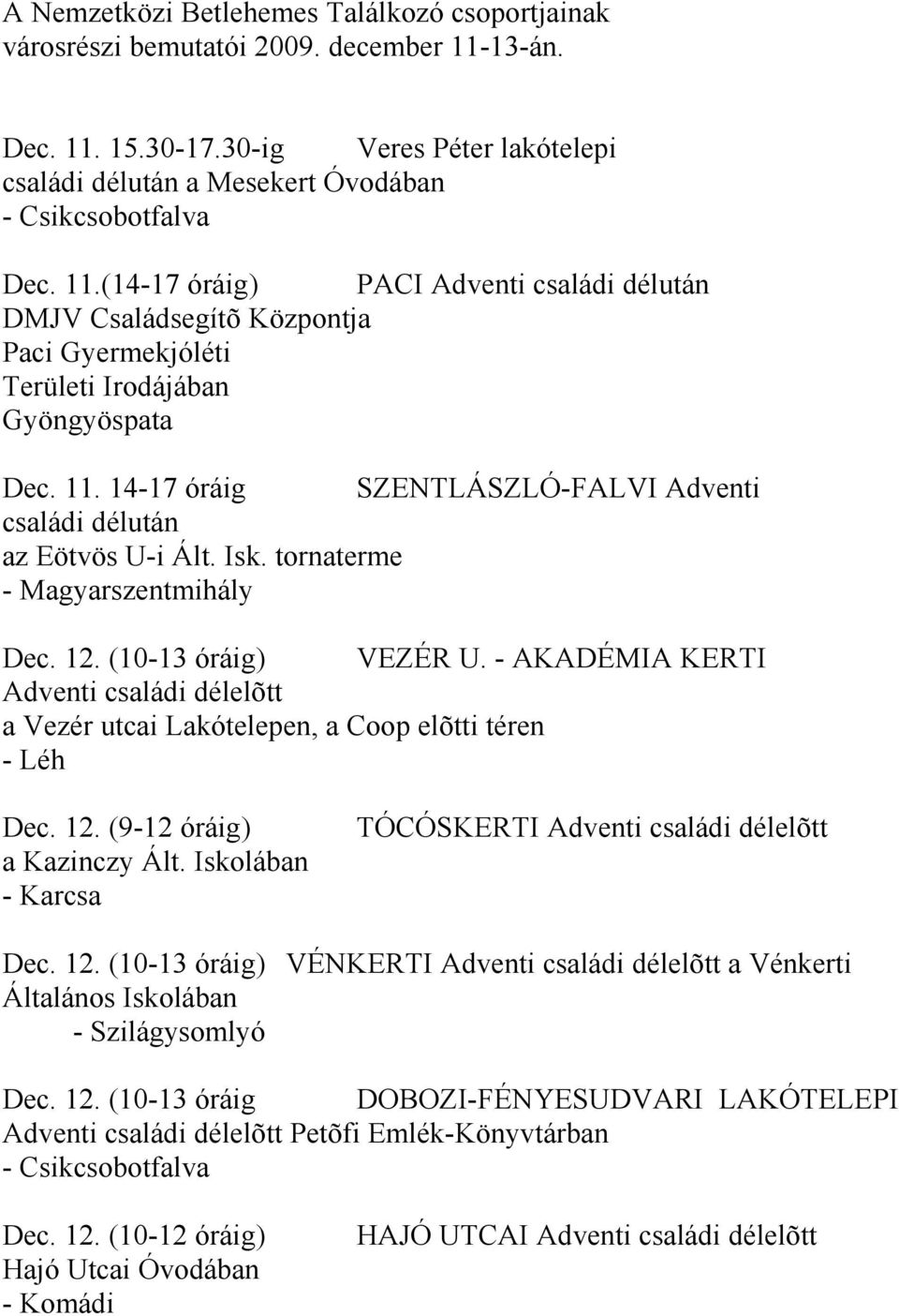 14-17 óráig SZENTLÁSZLÓ-FALVI Adventi családi délután az Eötvös U-i Ált. Isk. tornaterme - Magyarszentmihály Dec. 12. (10-13 óráig) VEZÉR U.