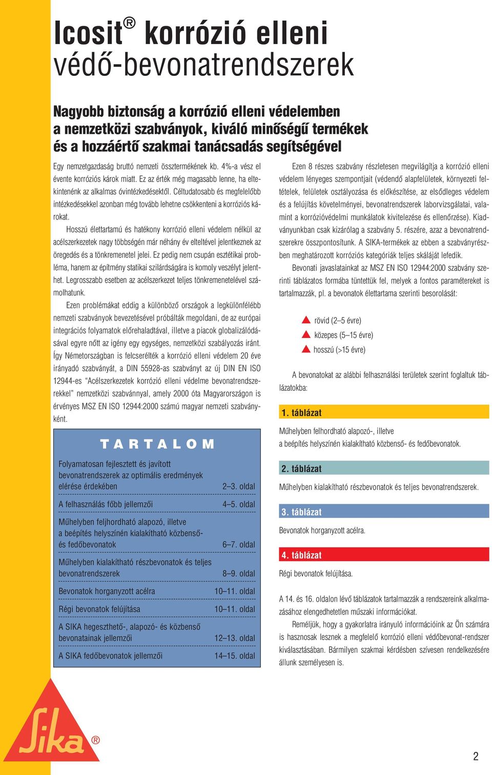 Céltudatosabb és megfelelôbb intézkedésekkel azonban még tovább lehetne csökkenteni a korróziós károkat.