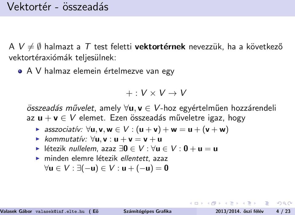 Ezen összeadás műveletre igaz, hogy asszociatív: u, v, w V : (u + v) + w = u + (v + w) kommutatív: u, v : u + v = v + u létezik nullelem, azaz 0