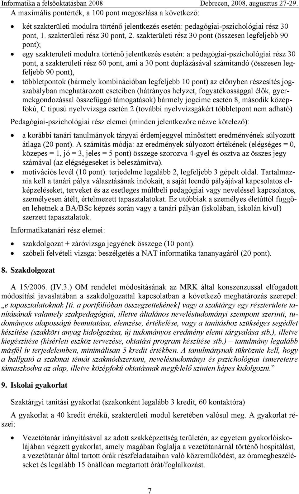 duplázásával számítandó (összesen legfeljebb 90 pont), többletpontok (bármely kombinációban legfeljebb 10 pont) az előnyben részesítés jogszabályban meghatározott eseteiben (hátrányos helyzet,