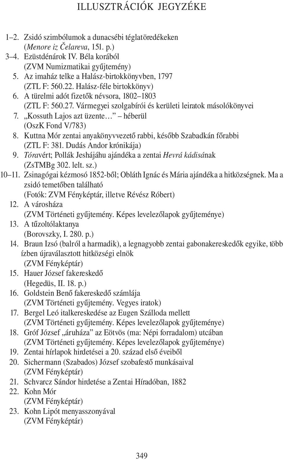 Vármegyei szolgabírói és kerületi leiratok másolókönyvei 7. Kossuth Lajos azt üzente héberül (OszK Fond V/783) 8. Kuttna Mór zentai anyakönyvvezető rabbi, később Szabadkán főrabbi (ZTL F: 381.