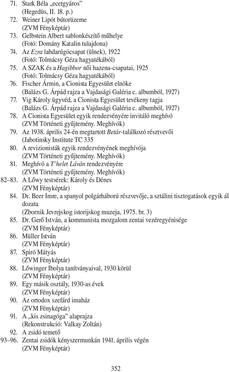 Fischer Ármin, a Cionista Egyesület elnöke (Balázs G. Árpád rajza a Vajdasági Galéria c. albumból, 1927) 77. Vig Károly ügyvéd, a Cionista Egyesület tevékeny tagja (Balázs G.