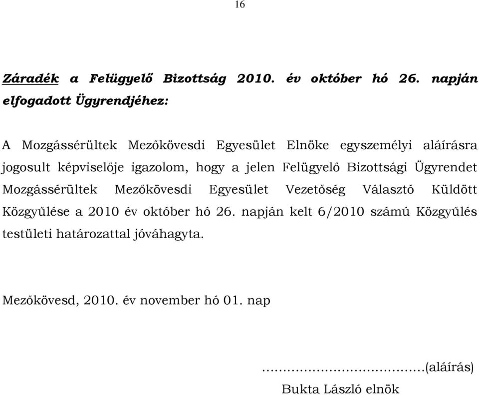 képviselője igazolom, hogy a jelen Felügyelő Bizottsági Ügyrendet Mozgássérültek Mezőkövesdi Egyesület Vezetőség