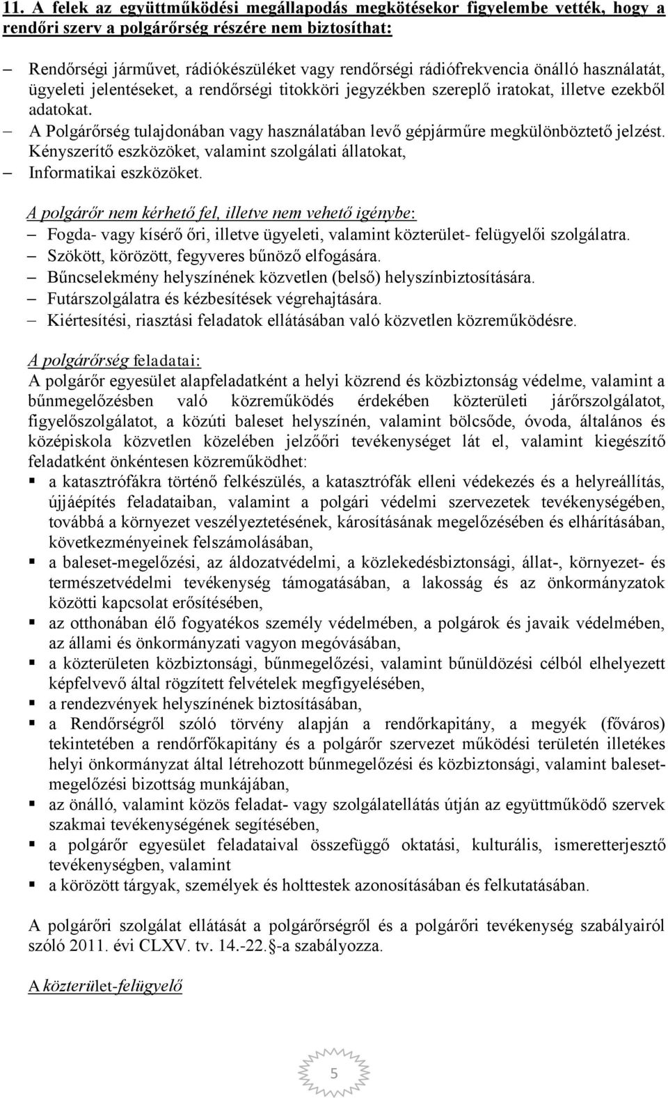 A Polgárőrség tulajdonában vagy használatában levő gépjárműre megkülönböztető jelzést. Kényszerítő eszközöket, valamint szolgálati állatokat, Informatikai eszközöket.