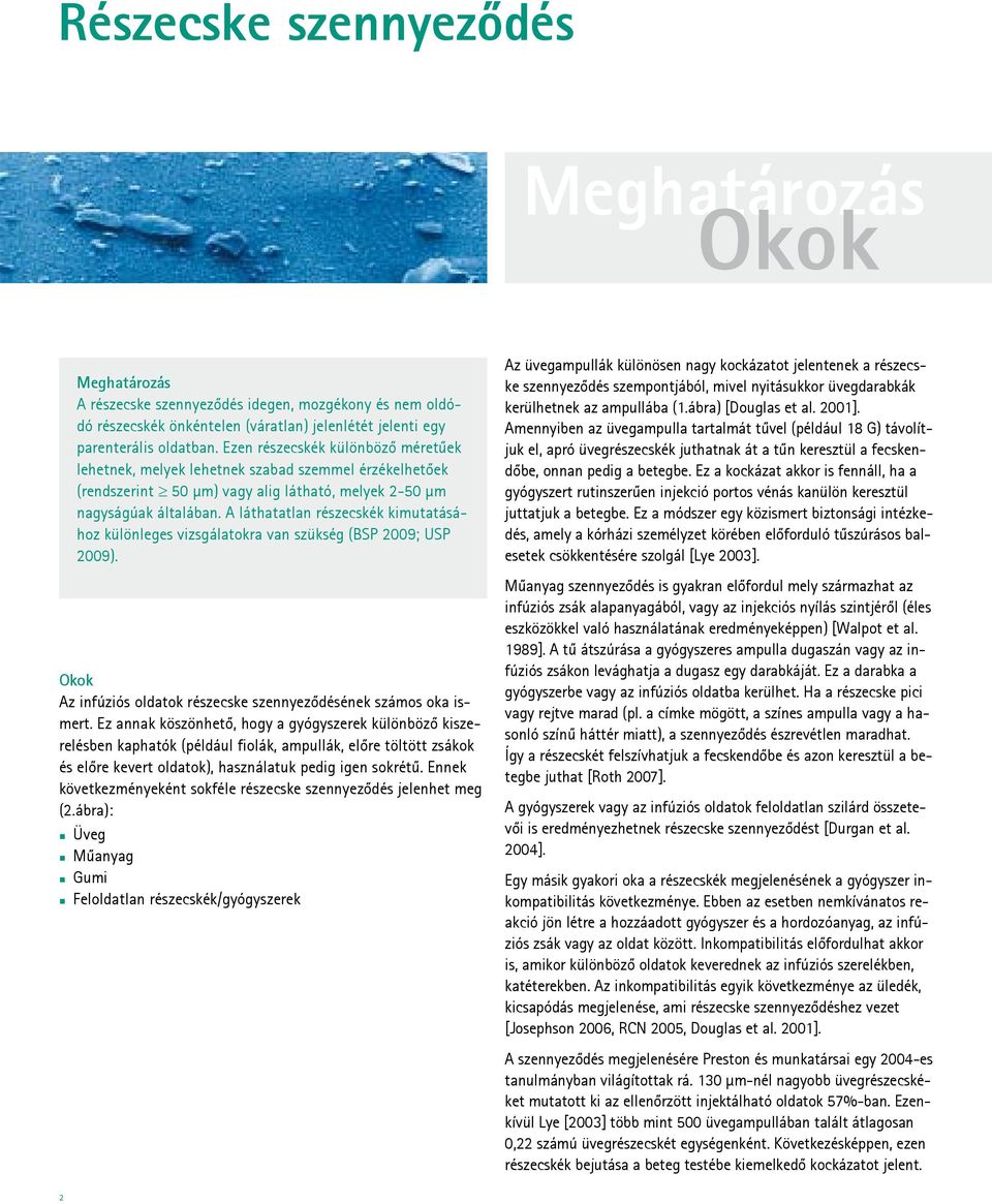 A láthatatlan részecskék kimutatásához különleges vizsgálatokra van szükség (BSP 2009; USP 2009). Okok Az infúziós oldatok részecske szennyeződésének számos oka ismert.