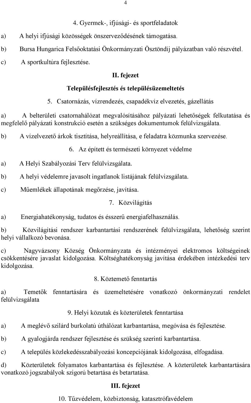 Csatornázás, vízrendezés, csapadékvíz elvezetés, gázellátás a) A belterületi csatornahálózat megvalósításához pályázati lehetőségek felkutatása és megfelelő pályázati konstrukció esetén a szükséges