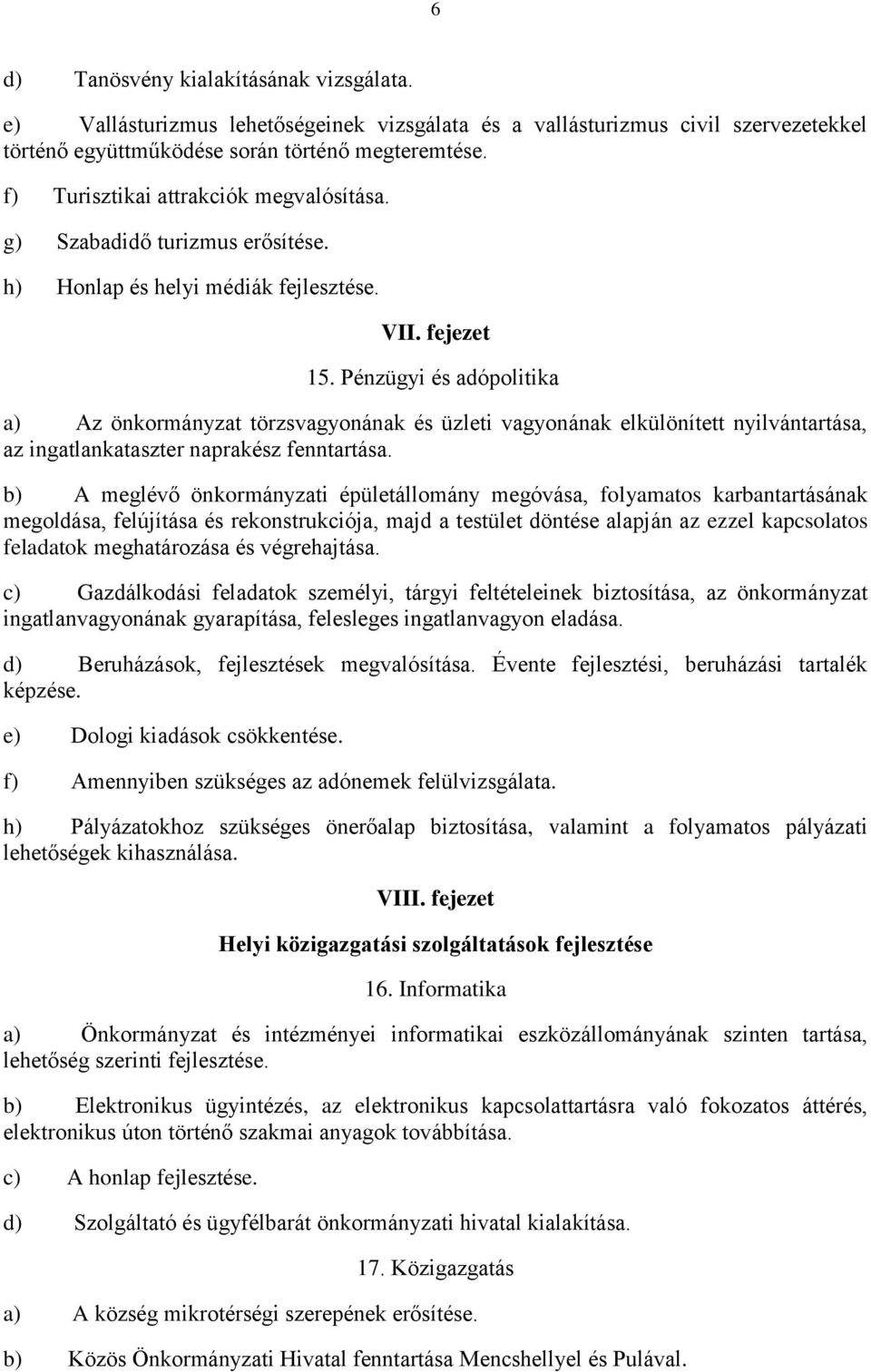 Pénzügyi és adópolitika a) Az önkormányzat törzsvagyonának és üzleti vagyonának elkülönített nyilvántartása, az ingatlankataszter naprakész fenntartása.