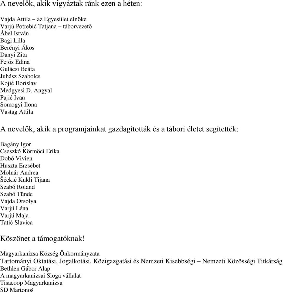Angyal Pajić Ivan Somogyi Ilona Vastag Attila A nevelők, akik a programjainkat gazdagították és a tábori életet segítették: Bagány Igor Cseszkó Körmöci Erika Dobó Vivien Huszta Erzsébet