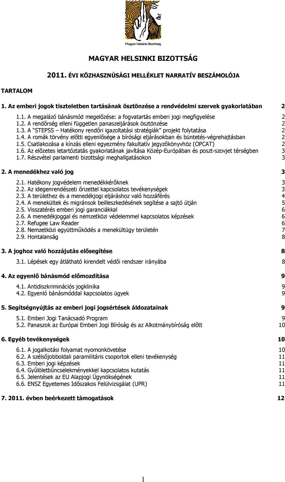 A romák törvény előtti egyenlősége a bírósági eljárásokban és büntetés-végrehajtásban 2 1.5. Csatlakozása a kínzás elleni egyezmény fakultatív jegyzőkönyvhöz (OPCAT) 2 1.6.