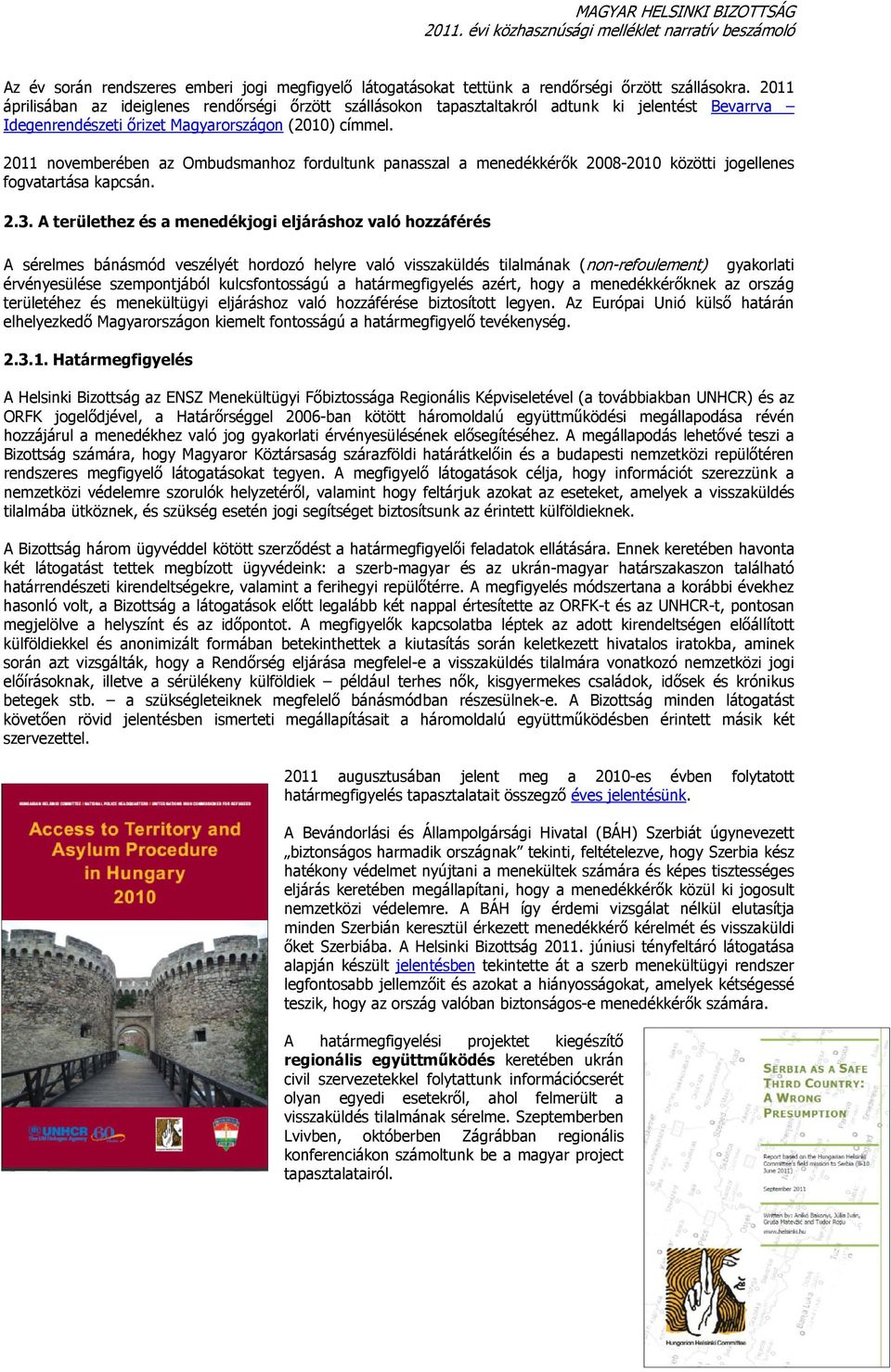 2011 novemberében az Ombudsmanhoz fordultunk panasszal a menedékkérők 2008-2010 közötti jogellenes fogvatartása kapcsán. 2.3.