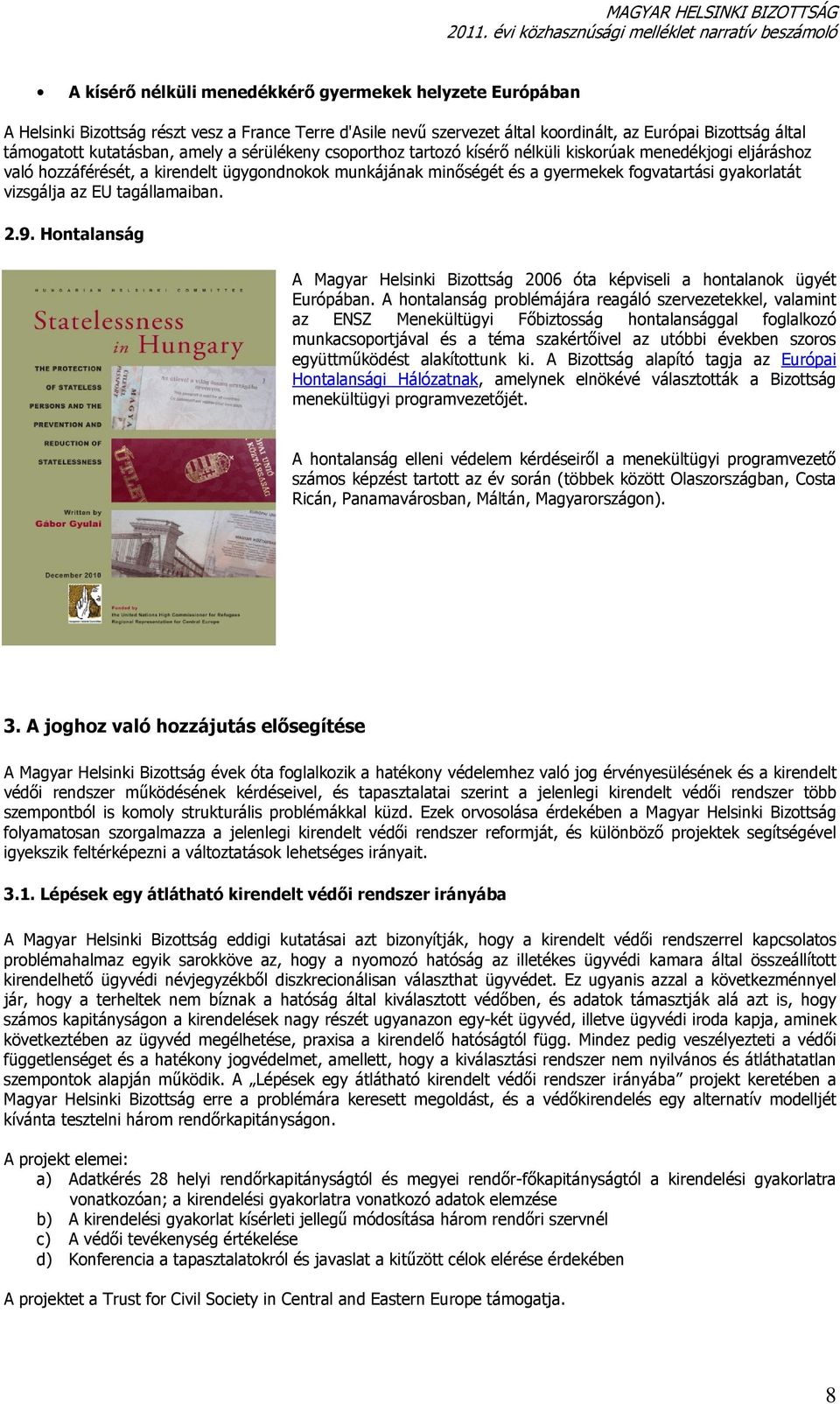 vizsgálja az EU tagállamaiban. 2.9. Hontalanság A Magyar Helsinki Bizottság 2006 óta képviseli a hontalanok ügyét Európában.