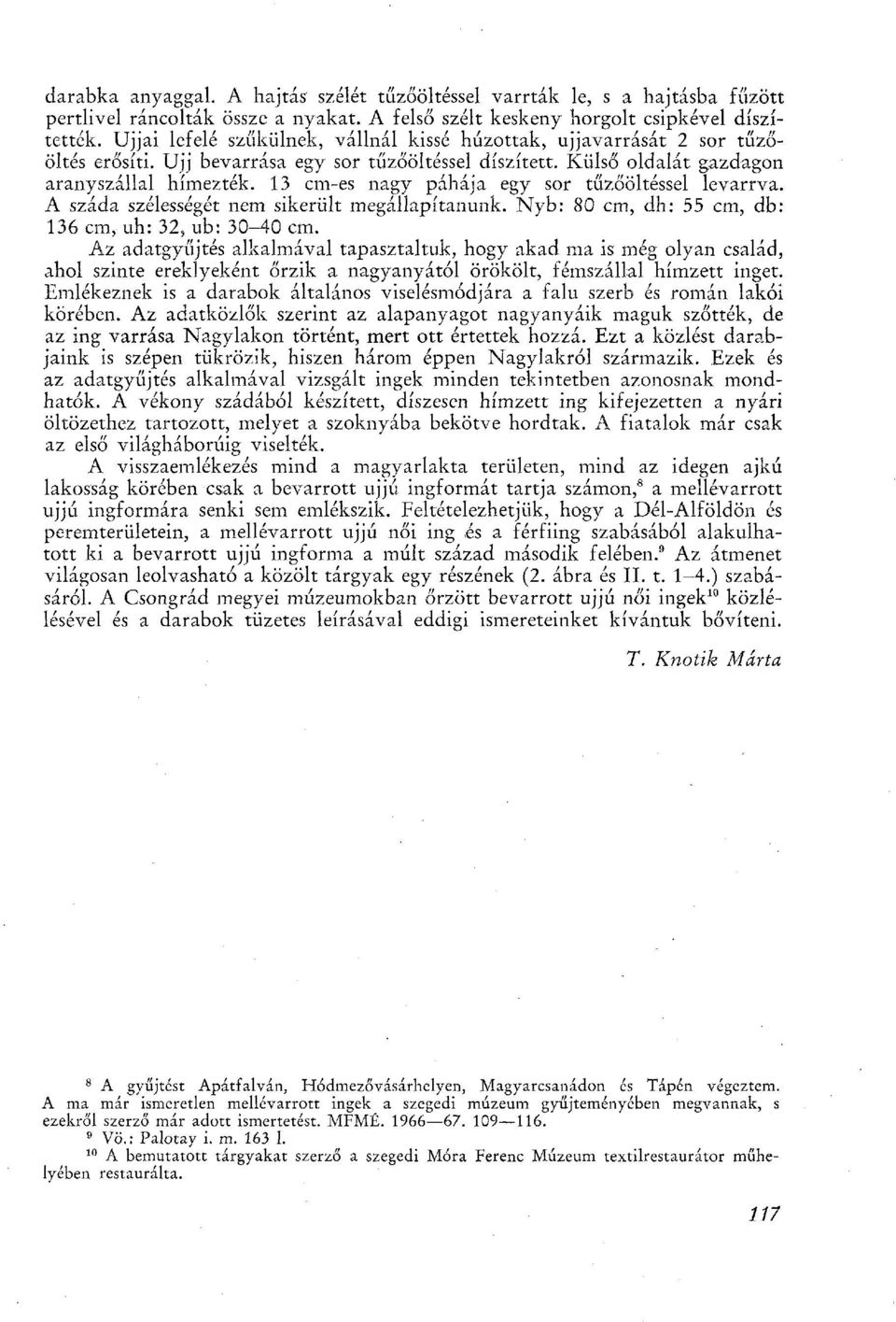 13 cm-es nagy páhája egy sor tűzőöltéssel levarrva. A száda szélességét nem sikerült megállapítanunk. Nyb: 80 cm, dh: 55 cm, db: 136 cm, uh: 32, ub: 30-40 cm.