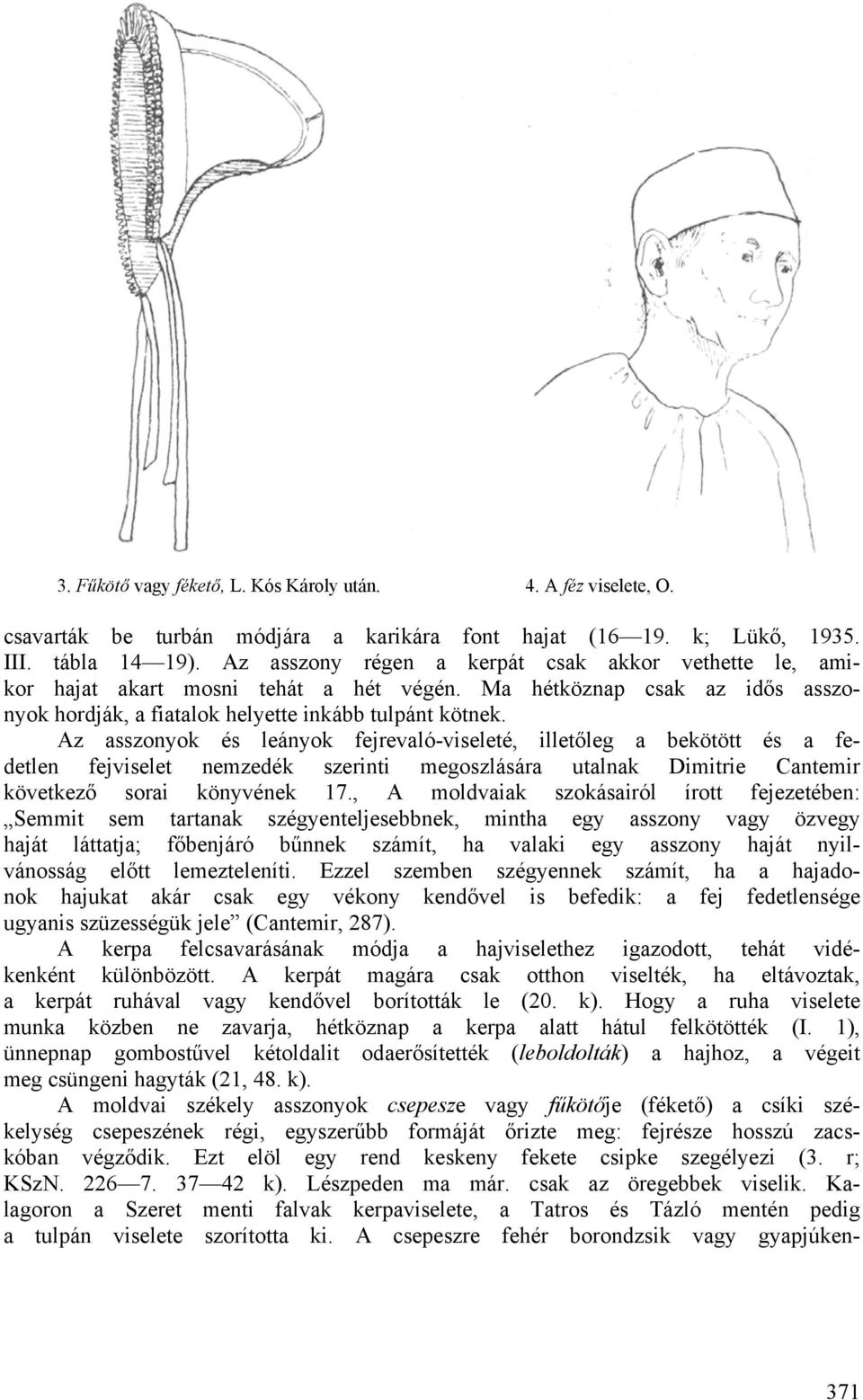 Az asszonyok és leányok fejrevaló-viseleté, illetőleg a bekötött és a fedetlen fejviselet nemzedék szerinti megoszlására utalnak Dimitrie Cantemir következő sorai könyvének 17.