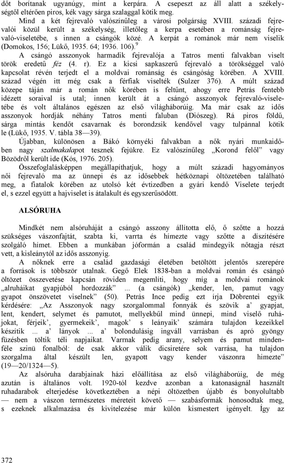 64; 1936. 106). 9 A csángó asszonyok harmadik fejrevalója a Tatros menti falvakban viselt török eredetű féz (4. r).