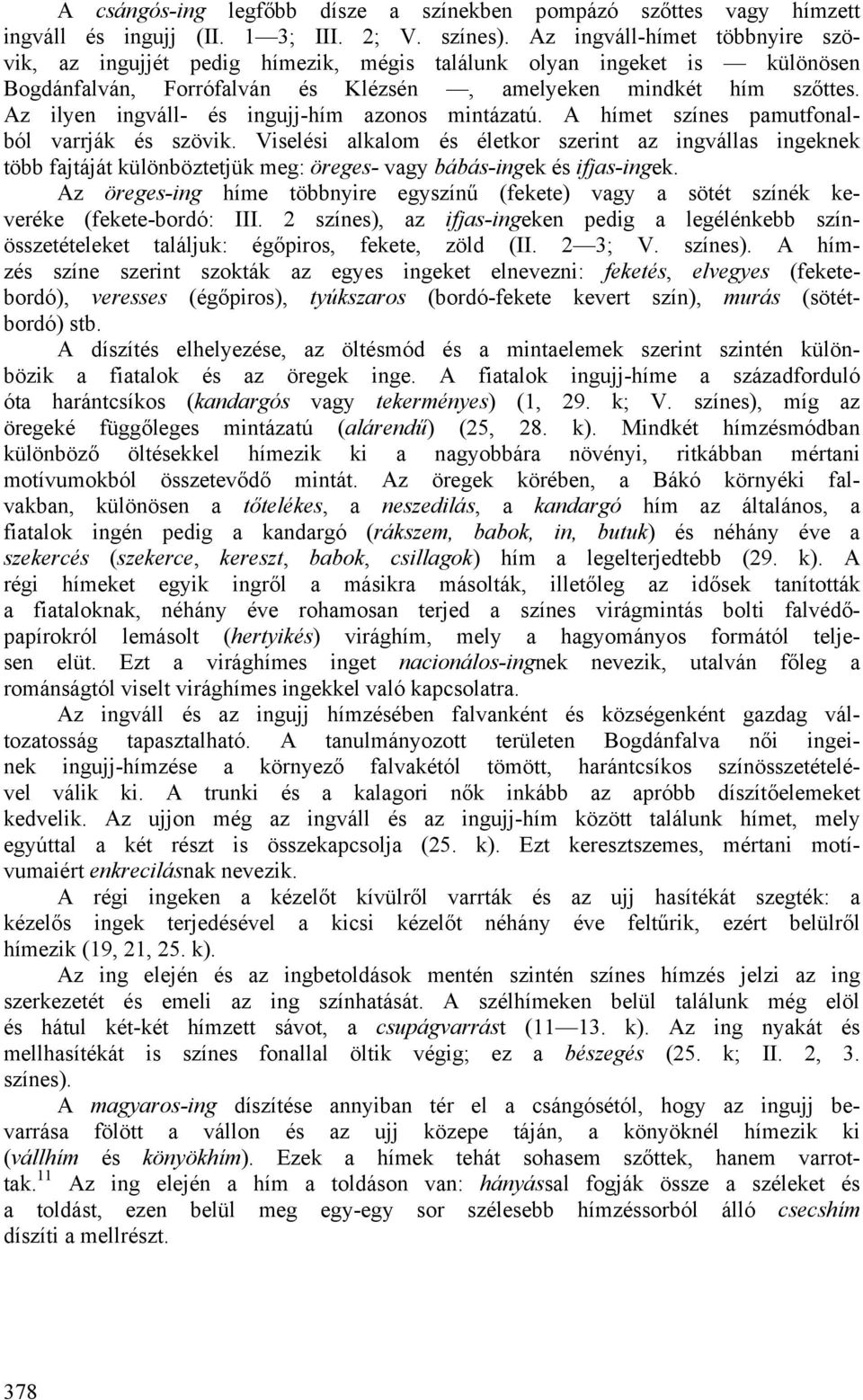 Az ilyen ingváll- és ingujj-hím azonos mintázatú. A hímet színes pamutfonalból varrják és szövik.