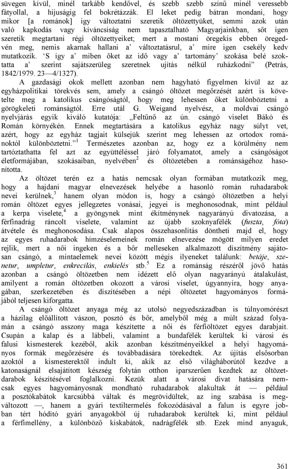 megtartani régi öltözettyeiket; mert a mostani öregekis ebben öregedvén meg, nemis akarnak hallani a változtatásrul, a mire igen csekély kedv mutatkozik.