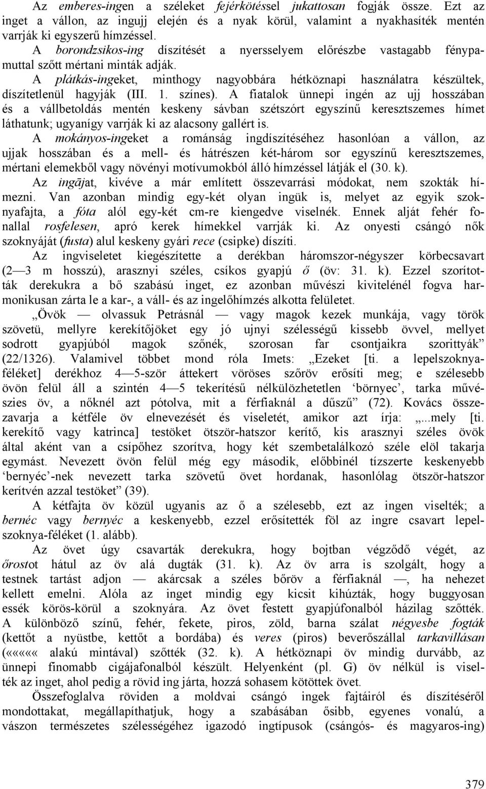 A plátkás-ingeket, minthogy nagyobbára hétköznapi használatra készültek, díszítetlenül hagyják (III. 1. színes).