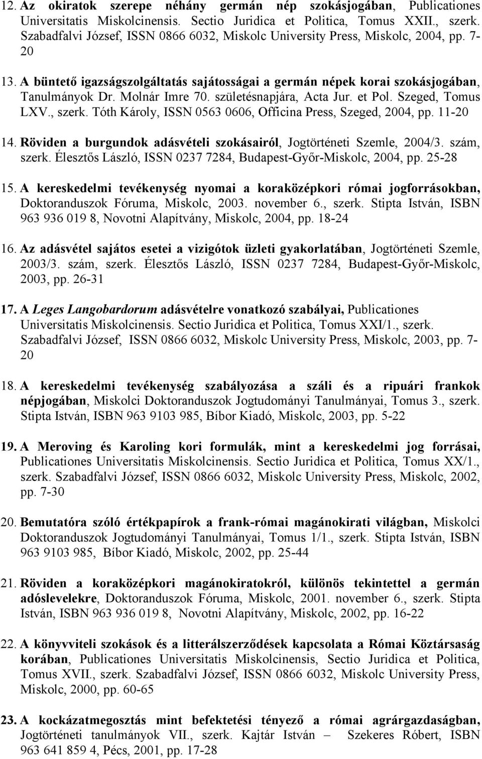 születésnapjára, Acta Jur. et Pol. Szeged, Tomus LXV., szerk. Tóth Károly, ISSN 0563 0606, Officina Press, Szeged, 2004, pp. 11-20 14.