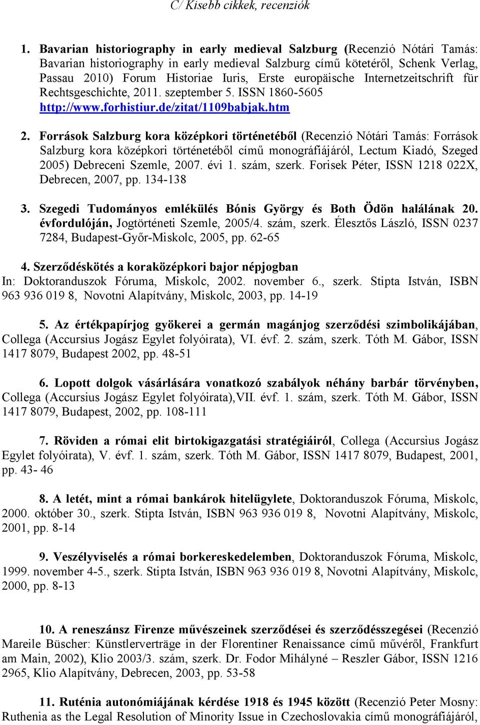 europäische Internetzeitschrift für Rechtsgeschichte, 2011. szeptember 5. ISSN 1860-5605 http://www.forhistiur.de/zitat/1109babjak.htm 2.