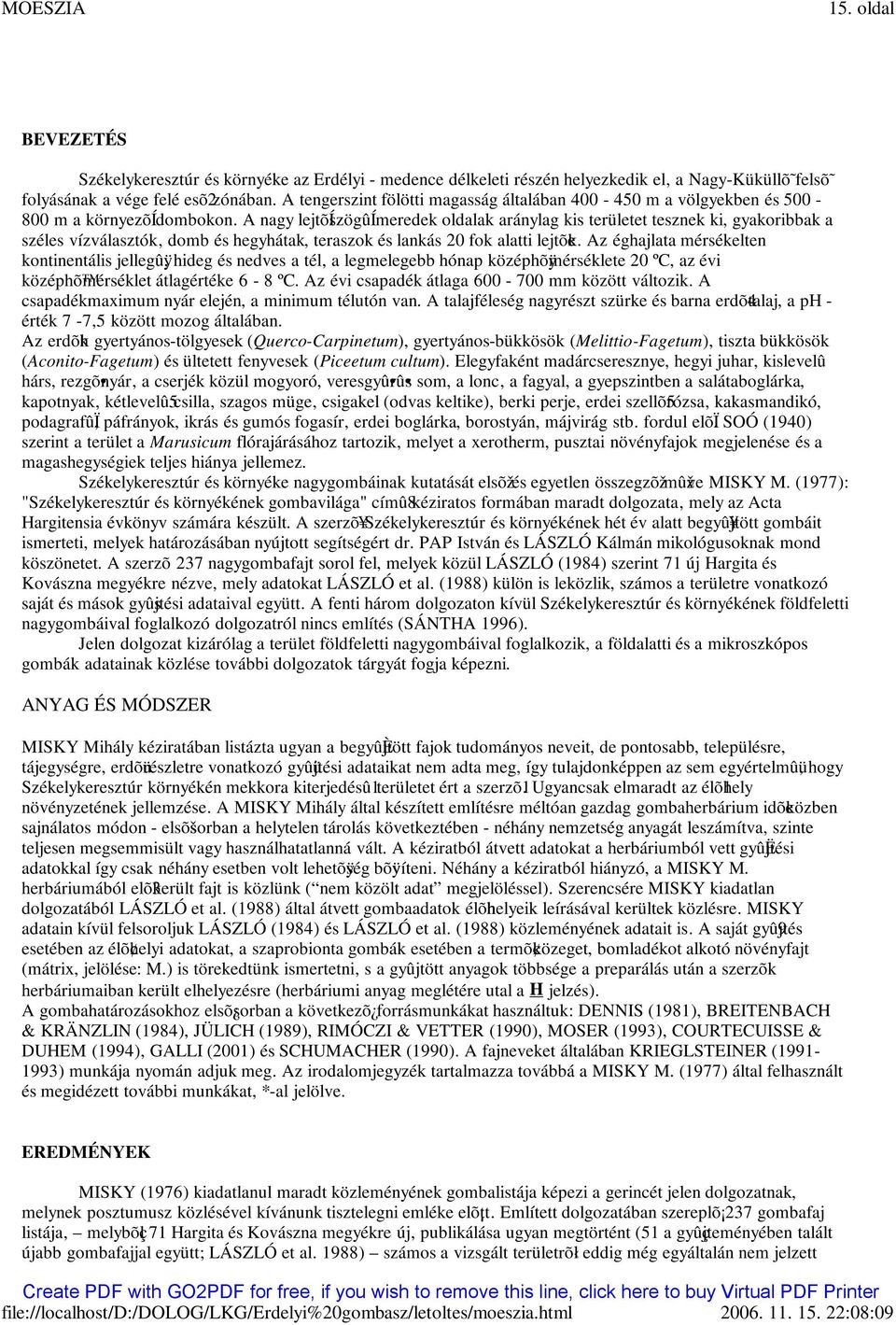A nagy lejtõíszögûímeredek oldalak aránylag kis területet tesznek ki, gyakoribbak a széles vízválasztók, domb és hegyhátak, teraszok és lankás 20 fok alatti lejtõek.