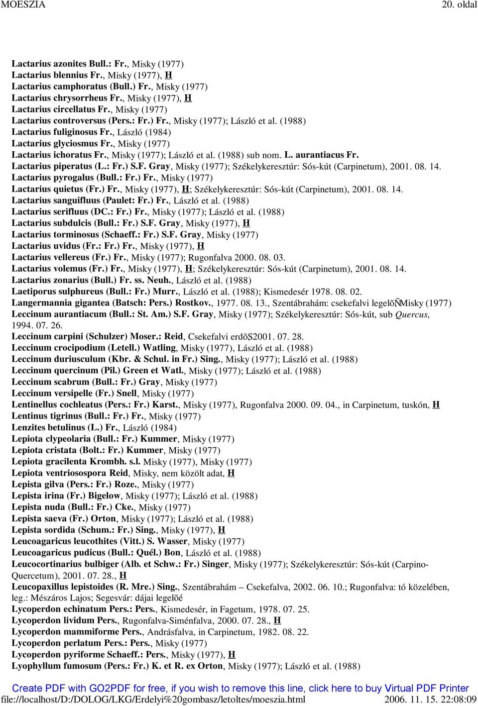 , Misky (1977) Lactarius ichoratus Fr., Misky (1977); László et al. (1988) sub nom. L. aurantiacus Fr. Lactarius piperatus (L.: Fr.) S.F. Gray, Misky (1977); Székelykeresztúr: Sós-kút (Carpinetum), 2001.